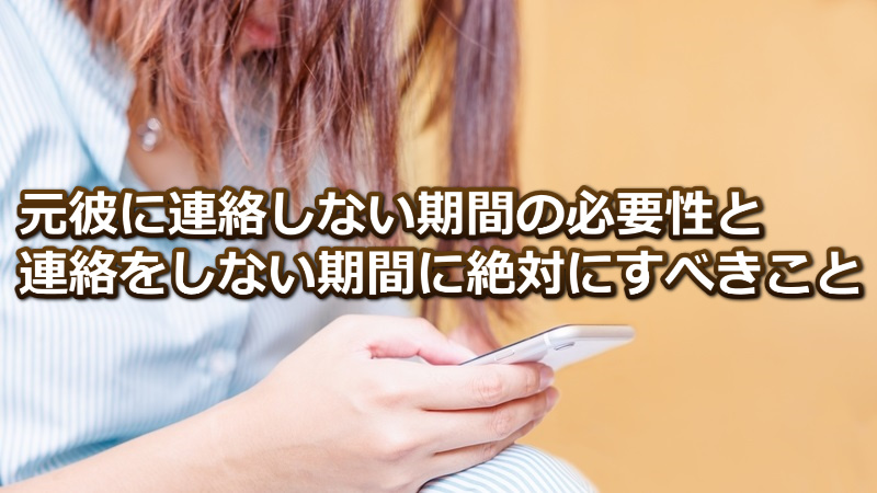 復縁には元カレへ連絡しない期間が必要な理由を解説【得られる効果は2つ】 